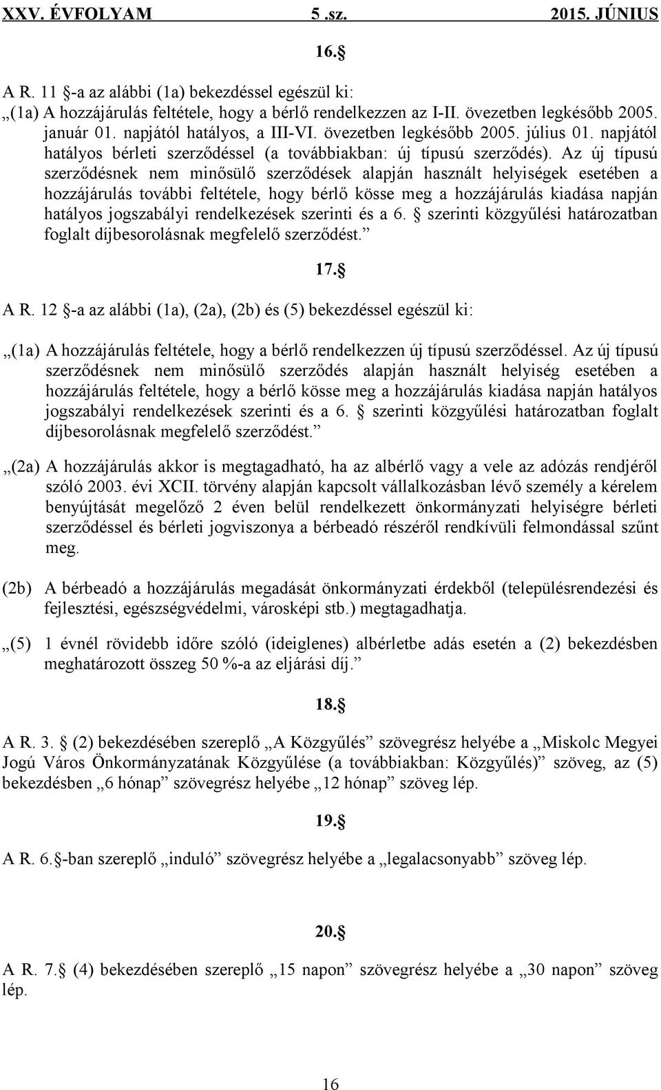 Az új típusú szerződésnek nem minősülő szerződések alapján használt helyiségek esetében a hozzájárulás további feltétele, hogy bérlő kösse meg a hozzájárulás kiadása napján hatályos jogszabályi