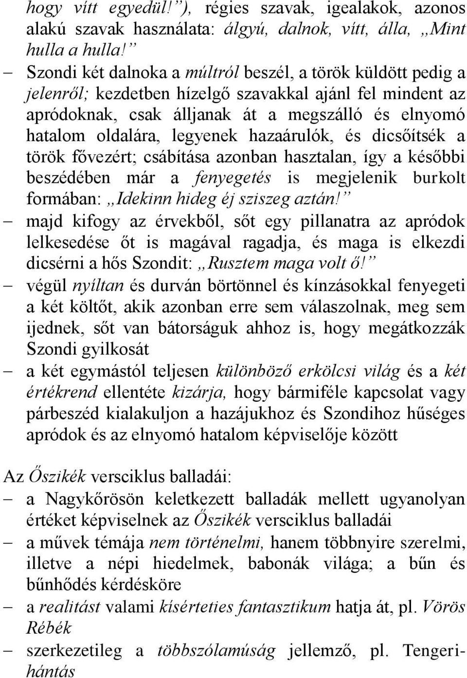 hazaárulók, és dicsőítsék a török fővezért; csábítása azonban hasztalan, így a későbbi beszédében már a fenyegetés is megjelenik burkolt formában: Idekinn hideg éj sziszeg aztán!