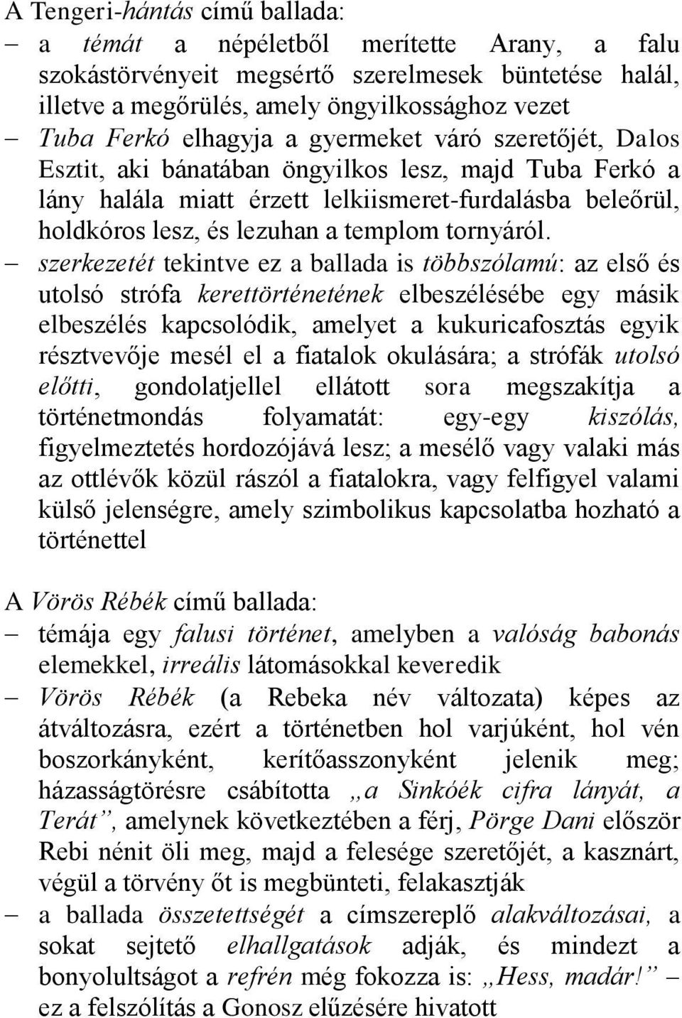 szerkezetét tekintve ez a ballada is többszólamú: az első és utolsó strófa kerettörténetének elbeszélésébe egy másik elbeszélés kapcsolódik, amelyet a kukuricafosztás egyik résztvevője mesél el a