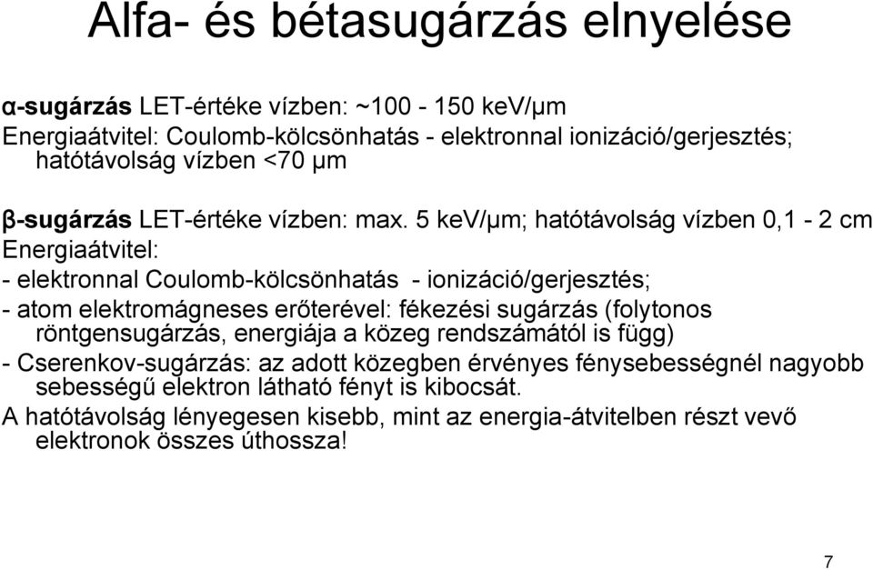 5 kev/μm; hatótávolság vízben 0,1-2 cm Energiaátvitel: - elektronnal Coulomb-kölcsönhatás - ionizáció/gerjesztés; - atom elektromágneses erőterével: fékezési sugárzás