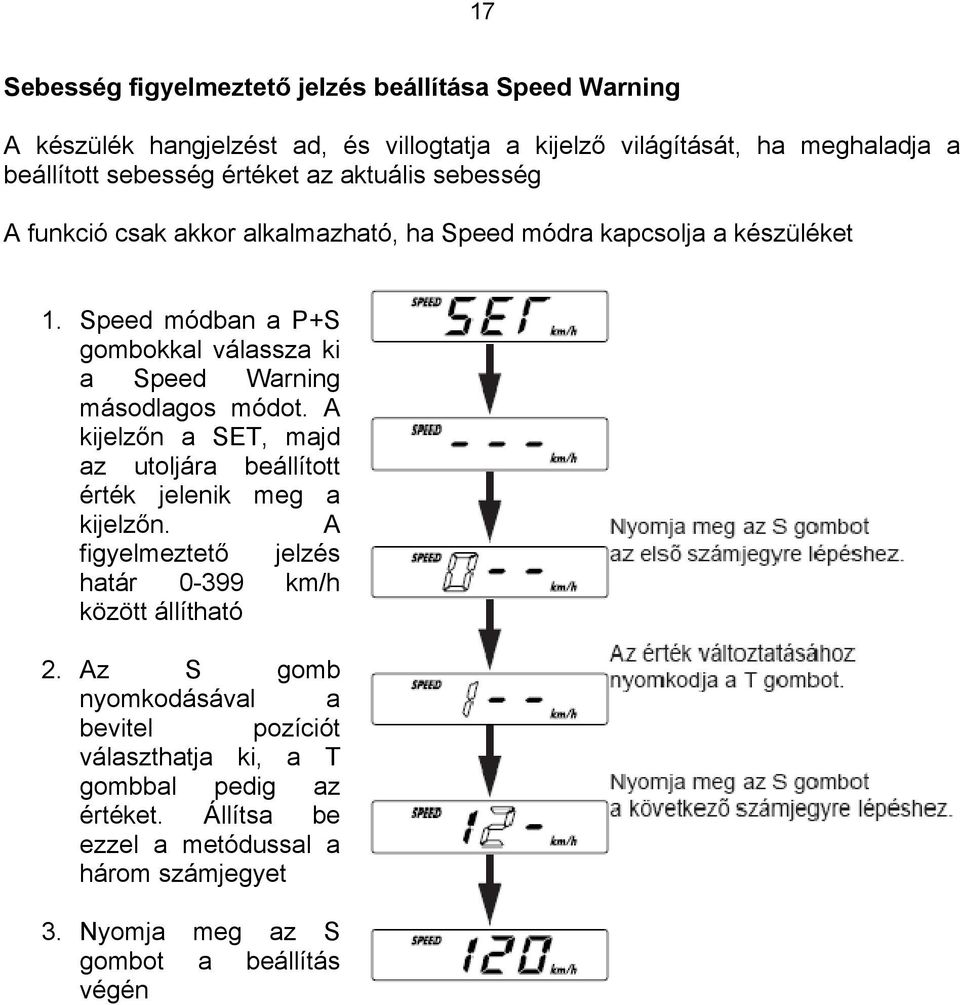 Speed módban a P+S gombokkal válassza ki a Speed Warning másodlagos módot. A kijelzőn a SET, majd az utoljára beállított érték jelenik meg a kijelzőn.