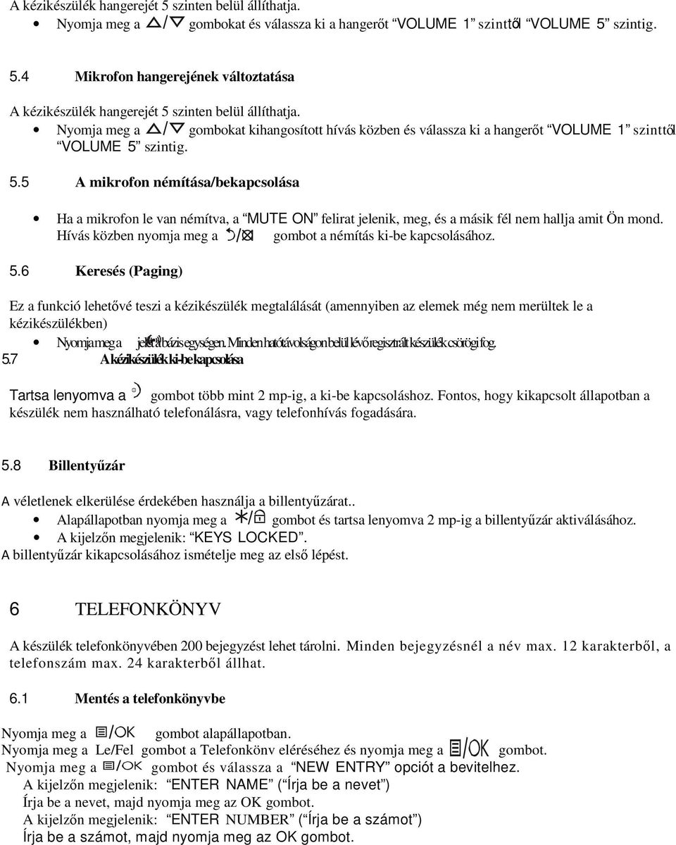 szintig. 5.5 A mikrofon némítása/bekapcsolása Ha a mikrofon le van némítva, a MUTE ON felirat jelenik, meg, és a másik fél nem hallja amit Ön mond.