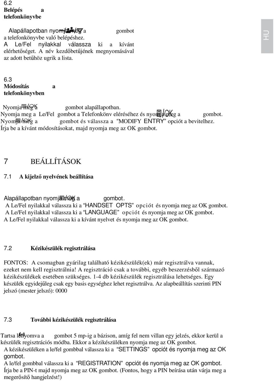 Nyomja meg a Le/Fel gombot a Telefonkönv eléréséhez és nyomja meg a gombot. Nyomja meg a gombot és válassza a MODIFY ENTRY opciót a bevitelhez.