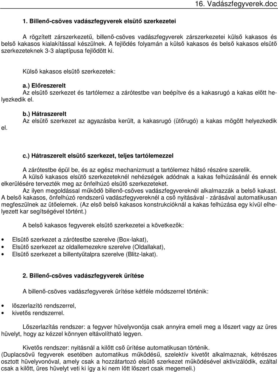 ) Előreszerelt Az elsütő szerkezet és tartólemez a zárótestbe van beépítve és a kakasrugó a kakas előtt helyezkedik el. el. b.) Hátraszerelt Az elsütő szerkezet az agyazásba került, a kakasrugó (ütőrugó) a kakas mögött helyezkedik c.