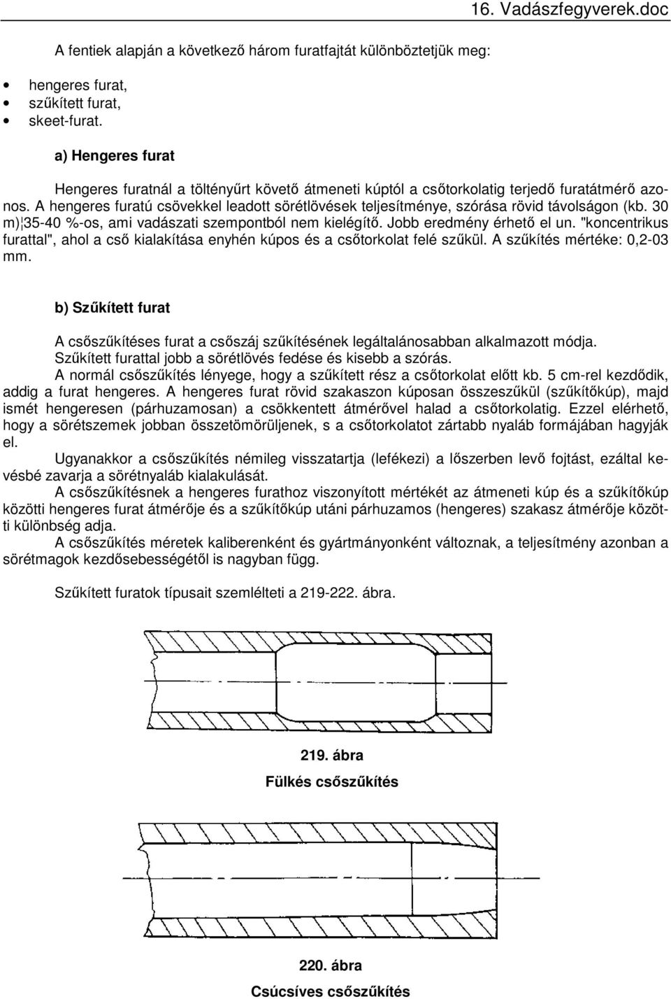 30 m) 35-40 %-os, ami vadászati szempontból nem kielégítő. Jobb eredmény érhető el un. "koncentrikus furattal", ahol a cső kialakítása enyhén kúpos és a csőtorkolat felé szűkül.