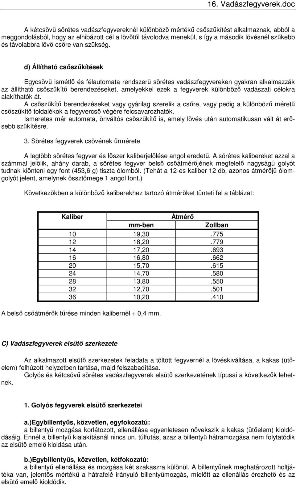 d) Állítható csőszűkítések Egycsövű ismétlő és félautomata rendszerű sörétes vadászfegyvereken gyakran alkalmazzák az állítható csőszűkítő berendezéseket, amelyekkel ezek a fegyverek különböző