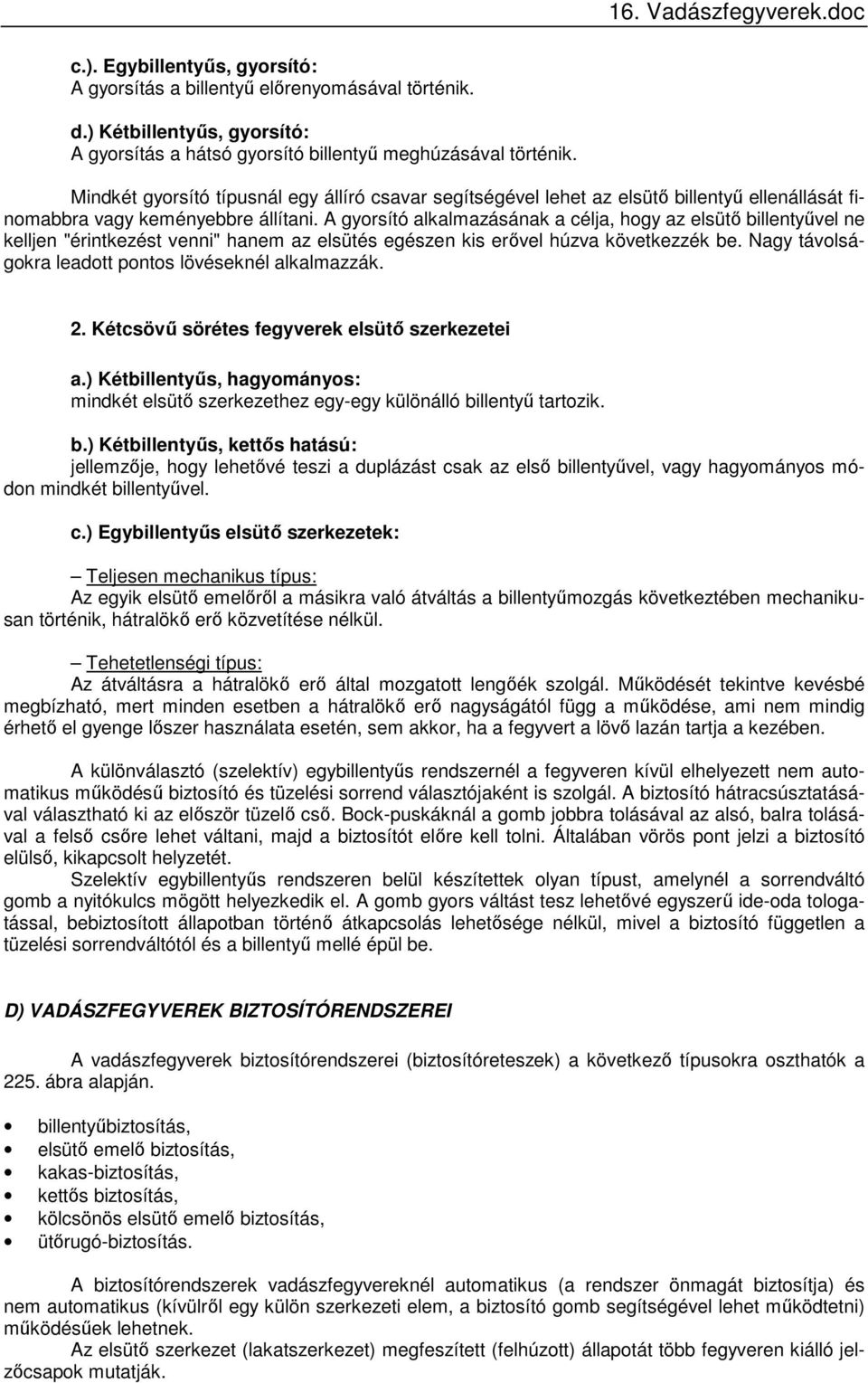 A gyorsító alkalmazásának a célja, hogy az elsütő billentyűvel ne kelljen "érintkezést venni" hanem az elsütés egészen kis erővel húzva következzék be.