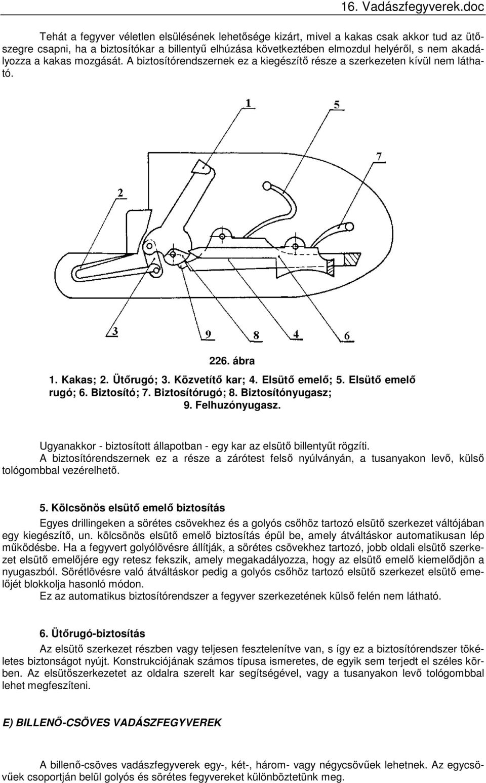 Biztosítórugó; 8. Biztosítónyugasz; 9. Felhuzónyugasz. Ugyanakkor - biztosított állapotban - egy kar az elsütő billentyűt rögzíti.