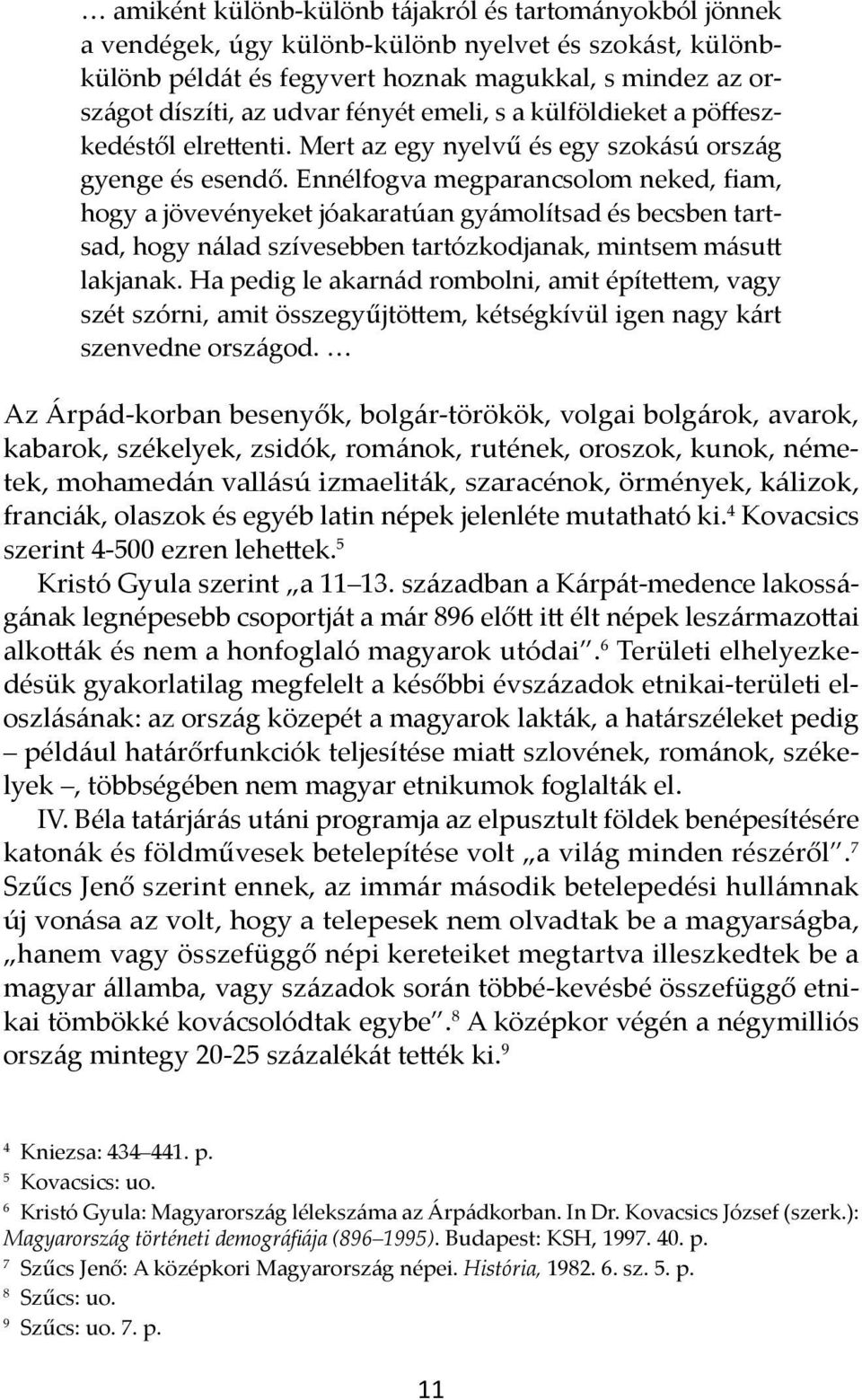 Ennélfogva megparancsolom neked, fiam, hogy a jövevényeket jóakaratúan gyámolítsad és becsben tartsad, hogy nálad szívesebben tartózkodjanak, mintsem másutt lakjanak.