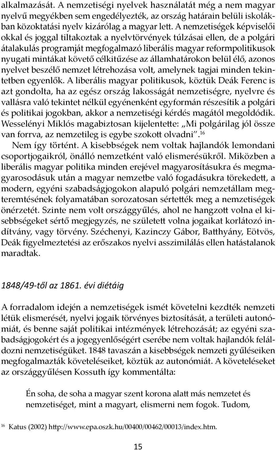 célkitűzése az államhatárokon belül élő, azonos nyelvet beszélő nemzet létrehozása volt, amelynek tagjai minden tekintetben egyenlők.