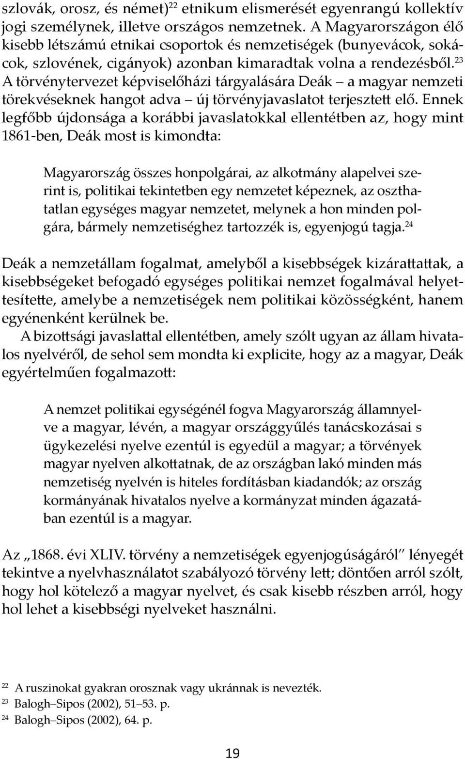 23 A törvénytervezet képviselőházi tárgyalására Deák a magyar nemzeti törekvéseknek hangot adva új törvényjavaslatot terjesztett elő.