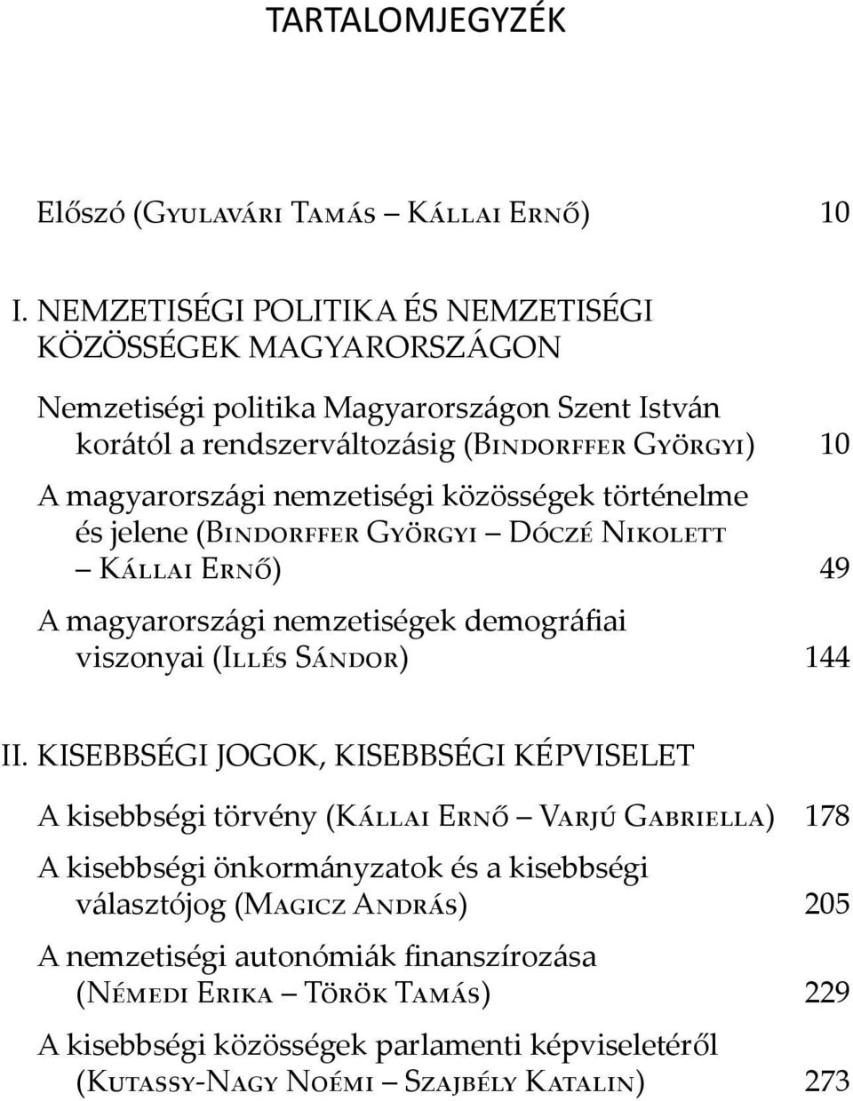 nemzetiségi közösségek történelme és jelene (Bindorffer Györgyi Dóczé Nikolett Kállai Ernő) 49 A magyarországi nemzetiségek demográfiai viszonyai (Illés Sándor) 144 II.
