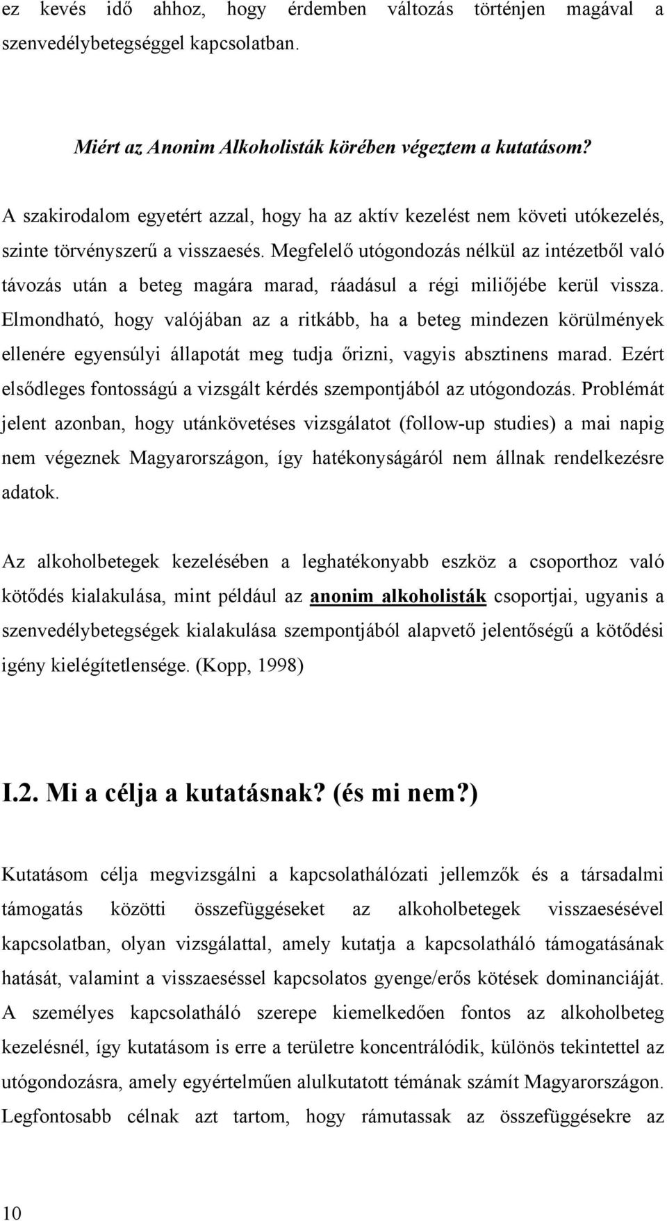 Megfelelő utógondozás nélkül az intézetből való távozás után a beteg magára marad, ráadásul a régi miliőjébe kerül vissza.