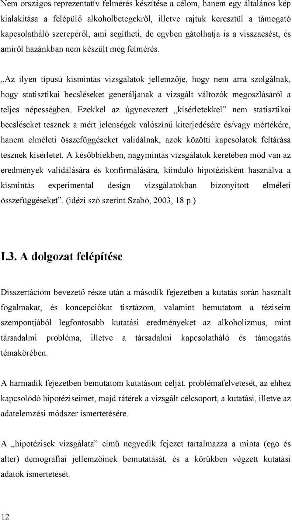 Az ilyen típusú kismintás vizsgálatok jellemzője, hogy nem arra szolgálnak, hogy statisztikai becsléseket generáljanak a vizsgált változók megoszlásáról a teljes népességben.