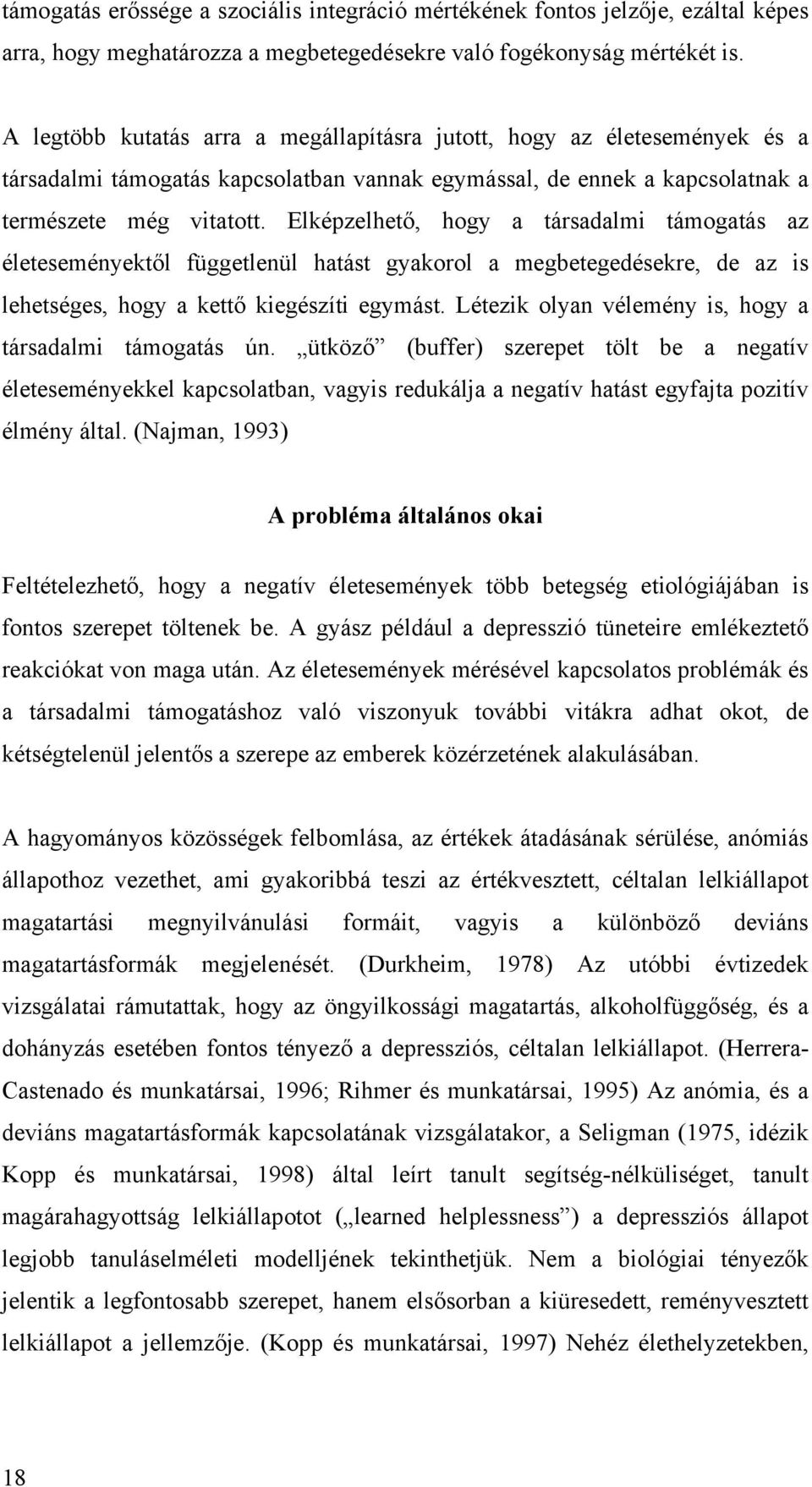 Elképzelhető, hogy a társadalmi támogatás az életeseményektől függetlenül hatást gyakorol a megbetegedésekre, de az is lehetséges, hogy a kettő kiegészíti egymást.