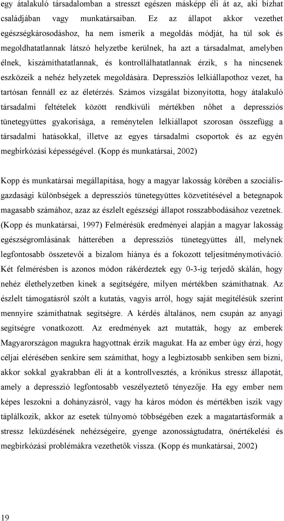 kiszámíthatatlannak, és kontrollálhatatlannak érzik, s ha nincsenek eszközeik a nehéz helyzetek megoldására. Depressziós lelkiállapothoz vezet, ha tartósan fennáll ez az életérzés.