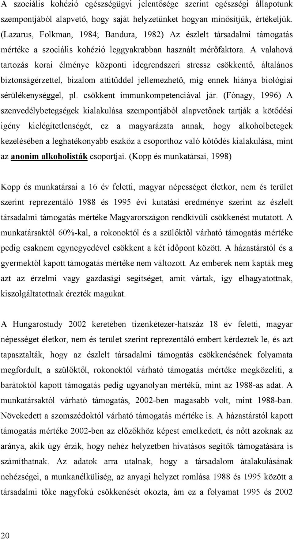 A valahová tartozás korai élménye központi idegrendszeri stressz csökkentő, általános biztonságérzettel, bizalom attitűddel jellemezhető, míg ennek hiánya biológiai sérülékenységgel, pl.