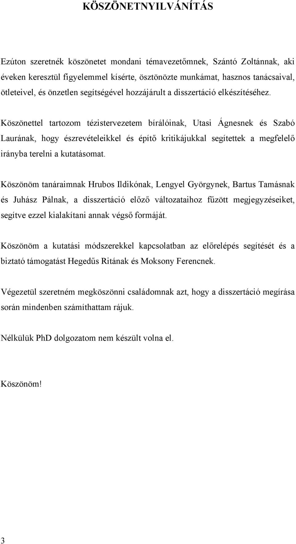 Köszönettel tartozom tézistervezetem bírálóinak, Utasi Ágnesnek és Szabó Laurának, hogy észrevételeikkel és építő kritikájukkal segítettek a megfelelő irányba terelni a kutatásomat.