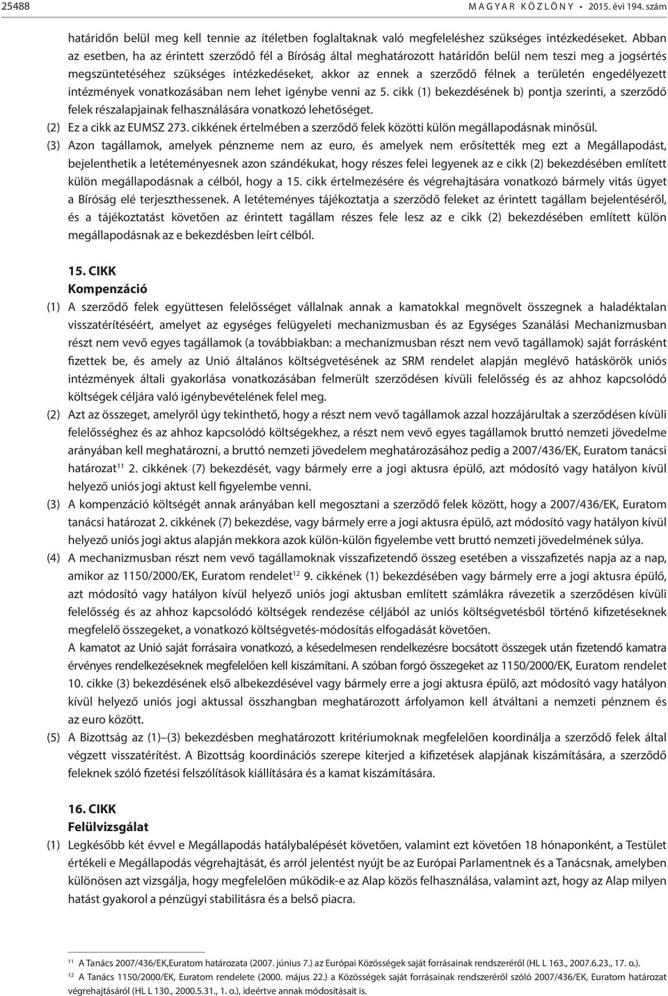 területén engedélyezett intézmények vonatkozásában nem lehet igénybe venni az 5. cikk (1) bekezdésének b) pontja szerinti, a szerződő felek részalapjainak felhasználására vonatkozó lehetőséget.