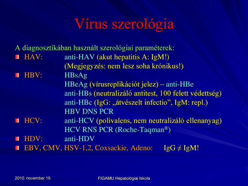 ) HBV: HBsAg HBeAg (vírusreplikációt jelez) anti-hbe anti-hbs (neutralizáló antitest, 100 felett védettség)