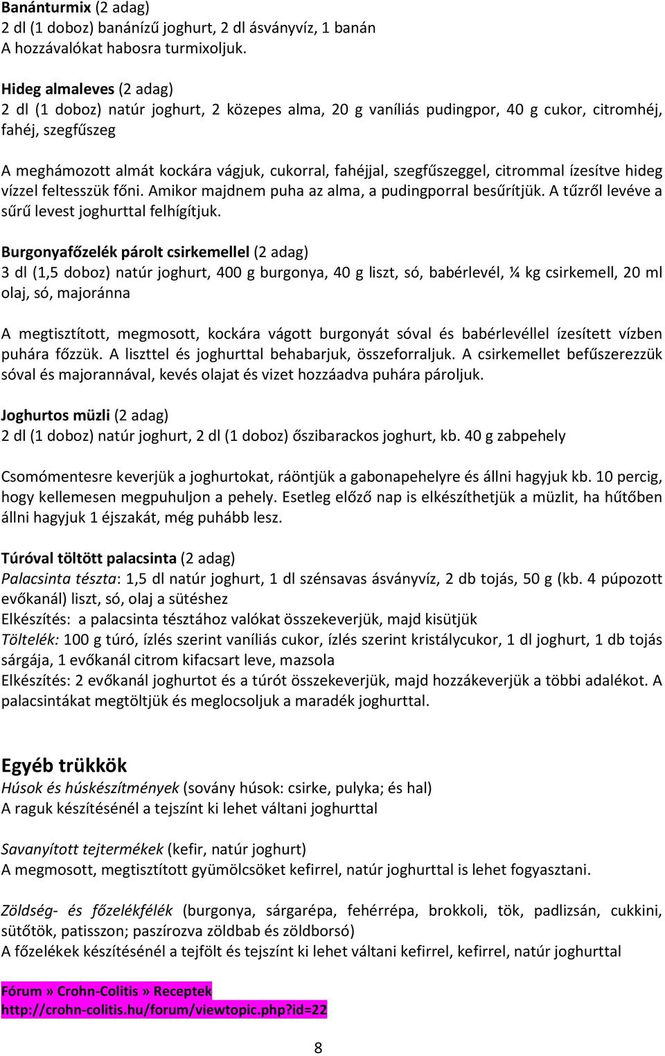 szegfűszeggel, citrommal ízesítve hideg vízzel feltesszük főni. Amikor majdnem puha az alma, a pudingporral besűrítjük. A tűzről levéve a sűrű levest joghurttal felhígítjuk.