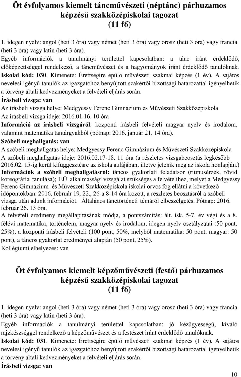 Egyéb információk a tanulmányi területtel kapcsolatban: a tánc iránt érdeklődő, előképzettséggel rendelkező, a táncművészet és a hagyományok iránt érdeklődő tanulóknak. Iskolai kód: 030.