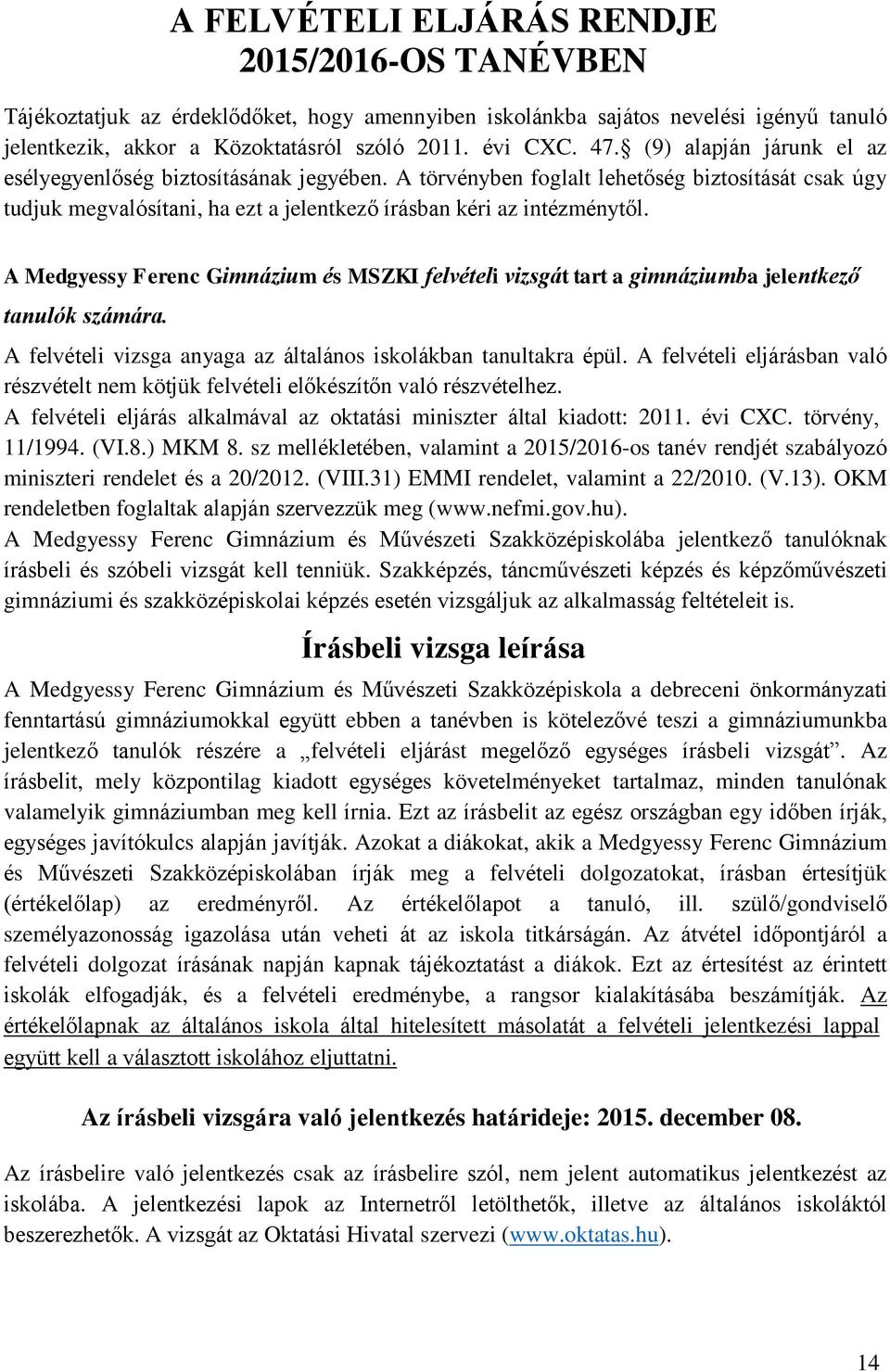 A Medgyessy Ferenc Gimnázium és MSZKI felvételi vizsgát tart a gimnáziumba jelentkező tanulók számára. A felvételi vizsga anyaga az általános iskolákban tanultakra épül.