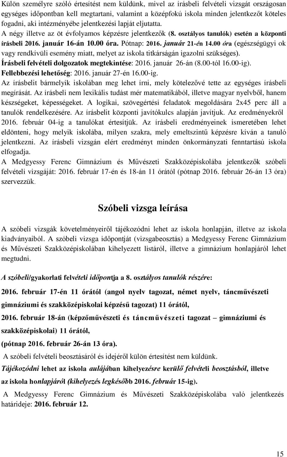 január 21-én 14.00 óra (egészségügyi ok vagy rendkívüli esemény miatt, melyet az iskola titkárságán igazolni szükséges). Írásbeli felvételi dolgozatok megtekintése: 2016. január 26-án (8.00-tól 16.