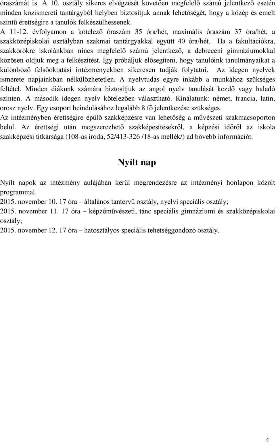 felkészülhessenek. A 11-12. évfolyamon a kötelező óraszám 35 óra/hét, maximális óraszám 37 óra/hét, a szakközépiskolai osztályban szakmai tantárgyakkal együtt 40 óra/hét.