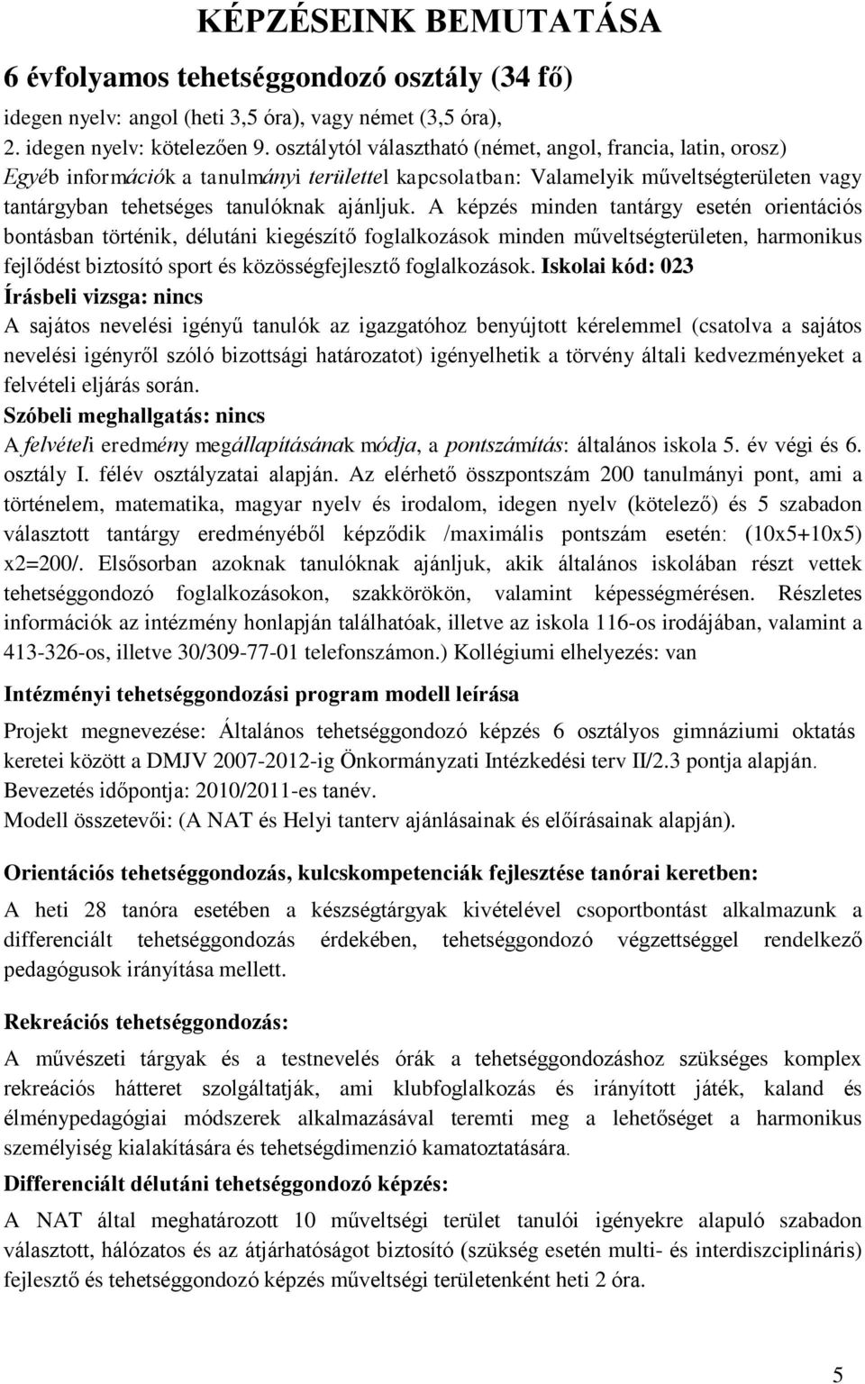 A képzés minden tantárgy esetén orientációs bontásban történik, délutáni kiegészítő foglalkozások minden műveltségterületen, harmonikus fejlődést biztosító sport és közösségfejlesztő foglalkozások.