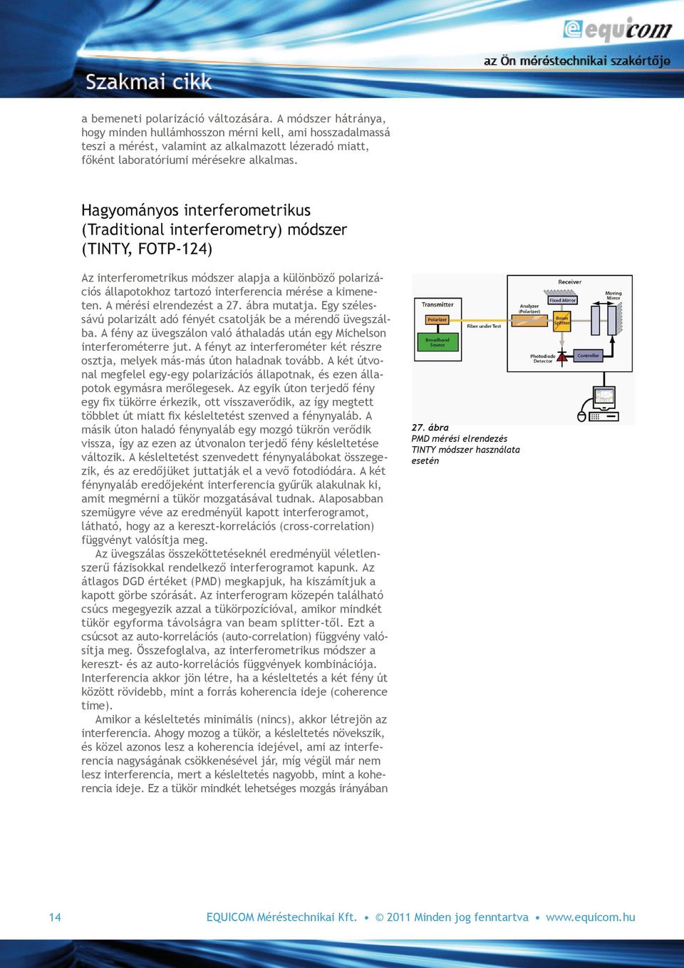 Hagyományos interferometrikus (Traditional interferometry) módszer (TINTY, FOTP-124) Az interferometrikus módszer alapja a különböző polarizációs állapotokhoz tartozó interferencia mérése a kimeneten.