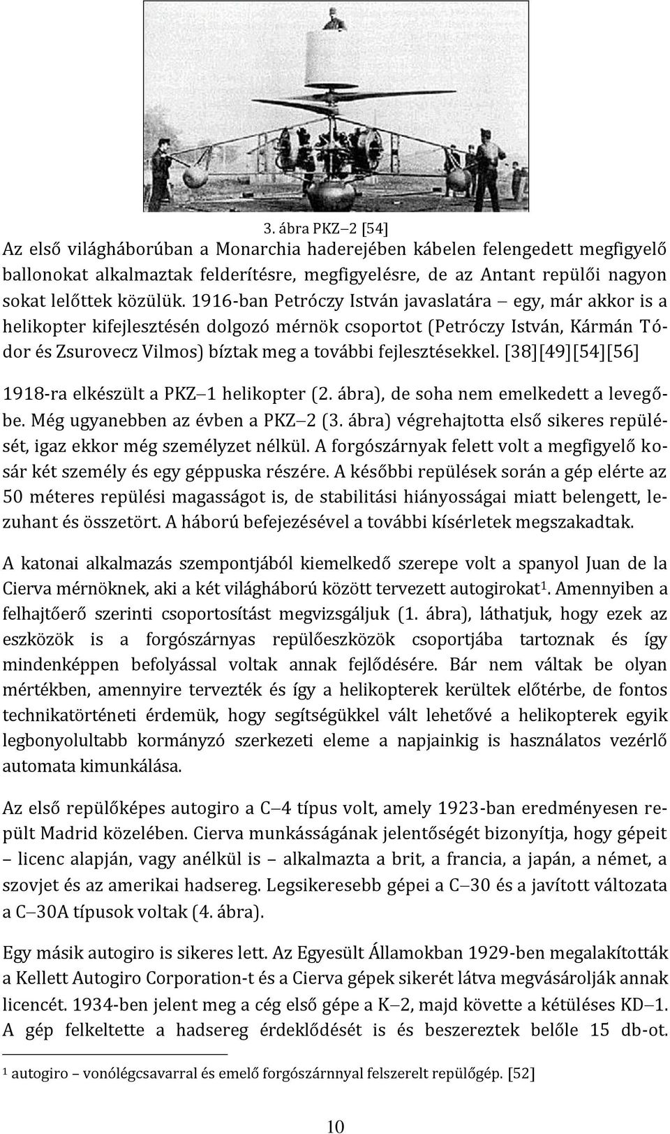 [38][49][54][56] 1918-ra elkészült a PKZ 1 helikopter (2. ábra), de soha nem emelkedett a levegőbe. Még ugyanebben az évben a PKZ 2 (3.