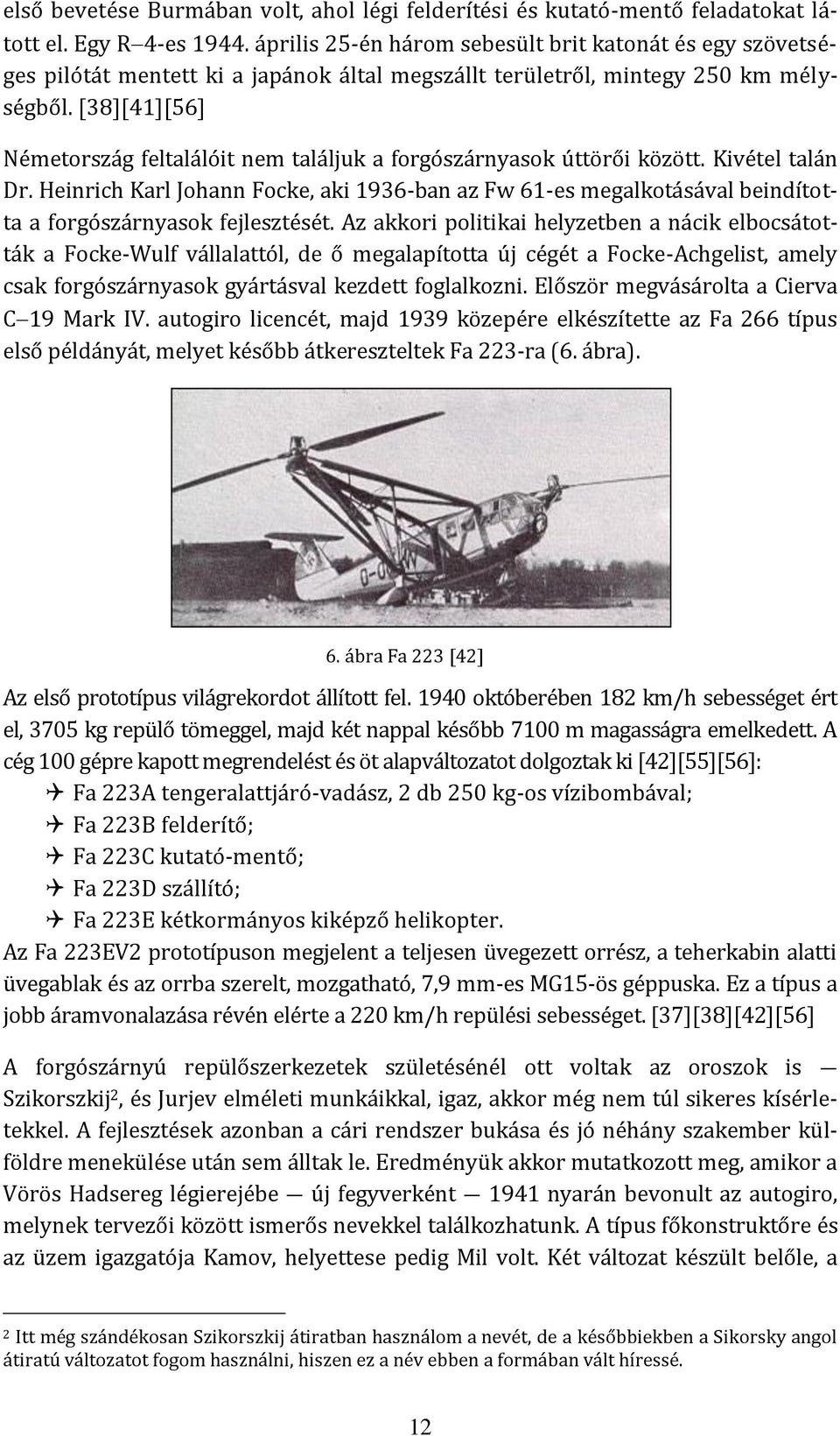 [38][41][56] Németország feltalálóit nem találjuk a forgószárnyasok úttörői között. Kivétel talán Dr.