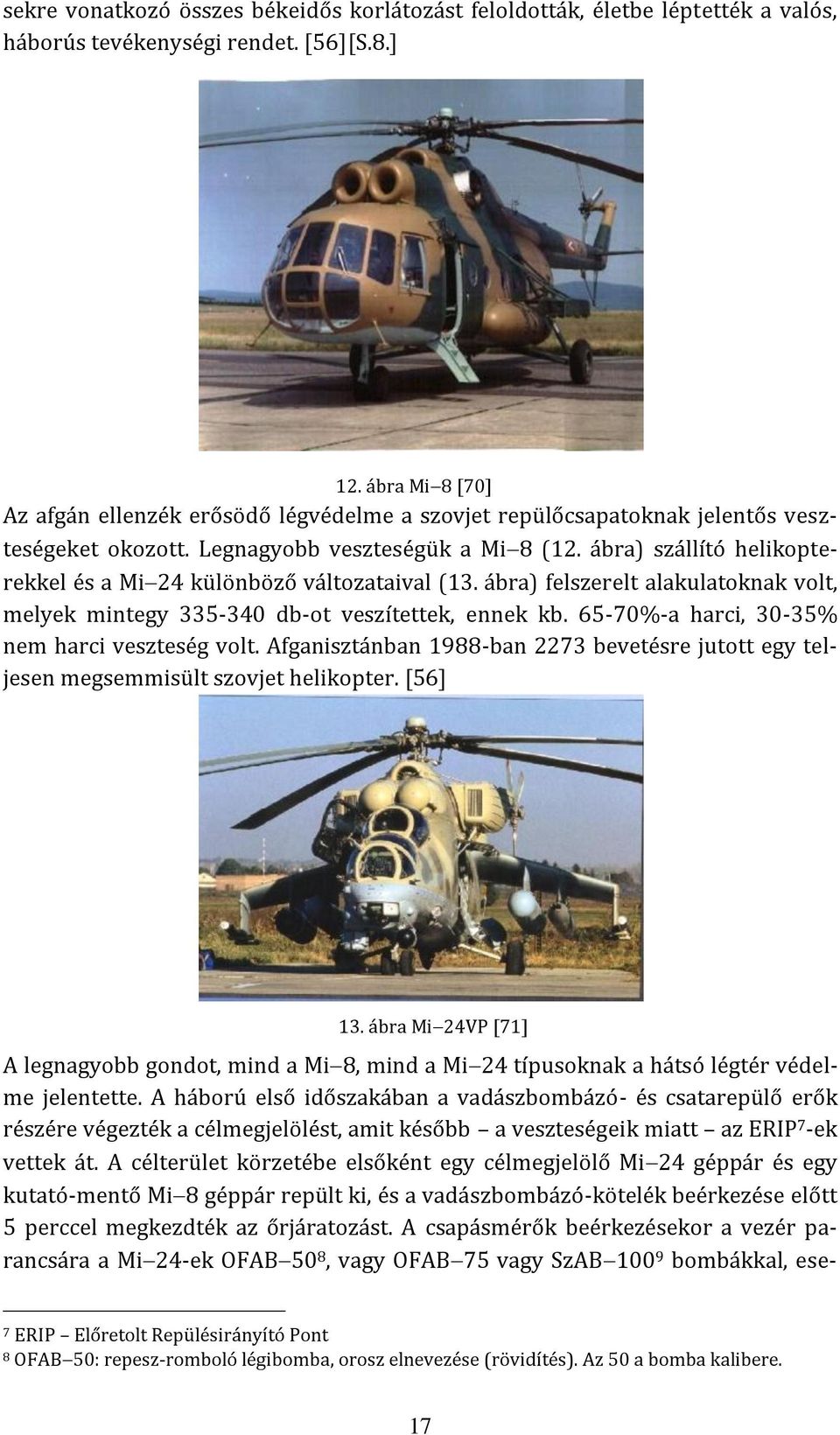 ábra) szállító helikopterekkel és a Mi 24 különböző változataival (13. ábra) felszerelt alakulatoknak volt, melyek mintegy 335-340 db-ot veszítettek, ennek kb.