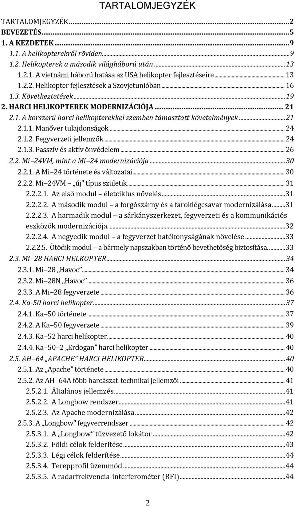 .. 21 2.1.1. Manőver tulajdonságok... 24 2.1.2. Fegyverzeti jellemzők... 24 2.1.3. Passzív és aktív önvédelem... 26 2.2. Mi 24VM, mint a Mi 24 modernizációja... 30 2.2.1. A Mi 24 története és változatai.