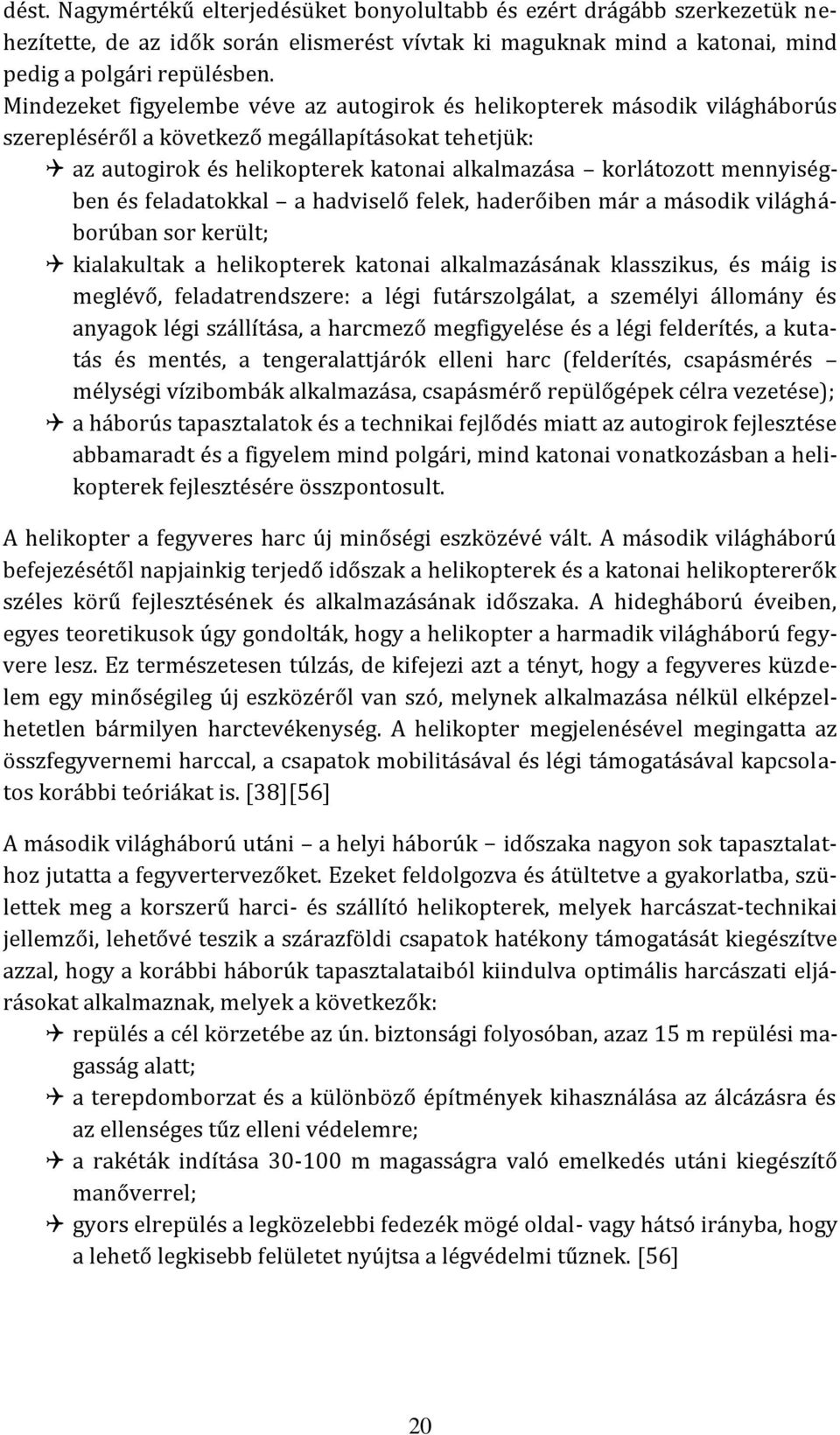 mennyiségben és feladatokkal a hadviselő felek, haderőiben már a második világháborúban sor került; kialakultak a helikopterek katonai alkalmazásának klasszikus, és máig is meglévő, feladatrendszere: