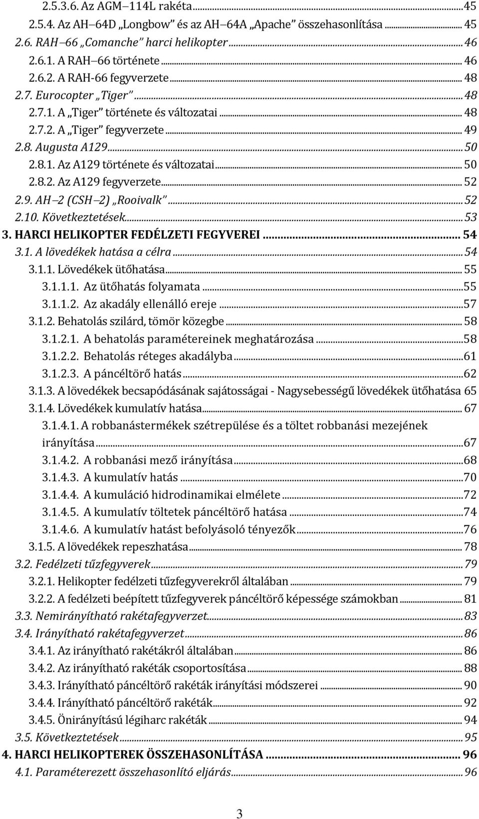 .. 52 2.9. AH 2 (CSH 2) Rooivalk... 52 2.10. Következtetések... 53 3. HARCI HELIKOPTER FEDÉLZETI FEGYVEREI... 54 3.1. A lövedékek hatása a célra... 54 3.1.1. Lövedékek ütőhatása... 55 3.1.1.1. Az ütőhatás folyamata.