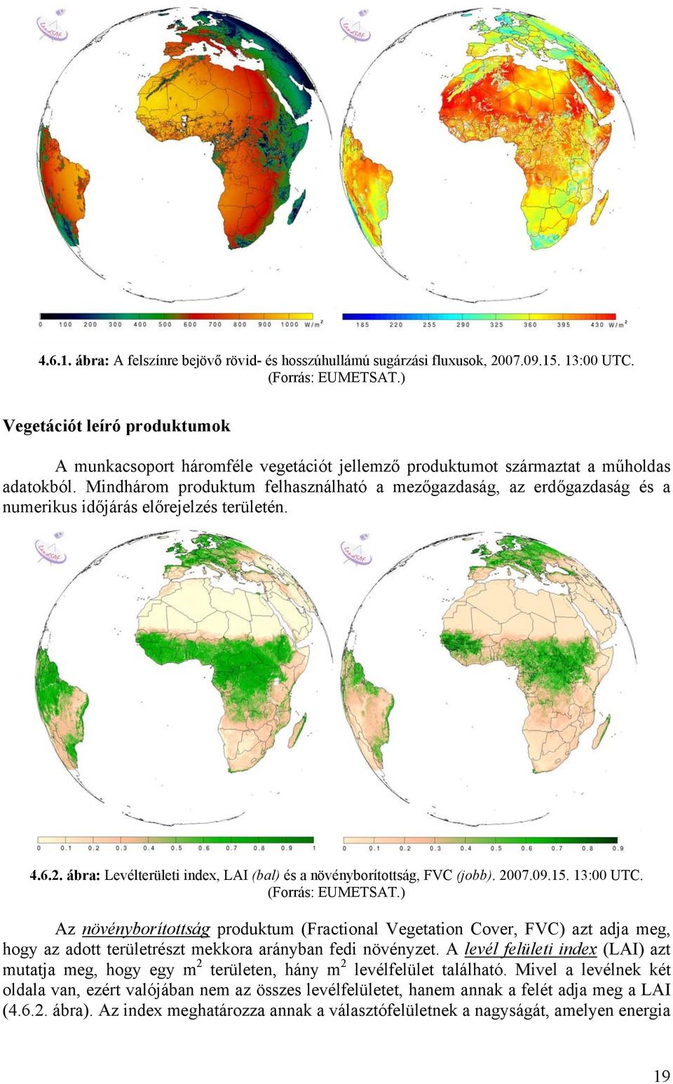 Mindhárom produktum felhasználható a mezőgazdaság, az erdőgazdaság és a numerikus időjárás előrejelzés területén. 4.6.2. ábra: Levélterületi index, LAI (bal) és a növényborítottság, FVC (jobb). 2007.