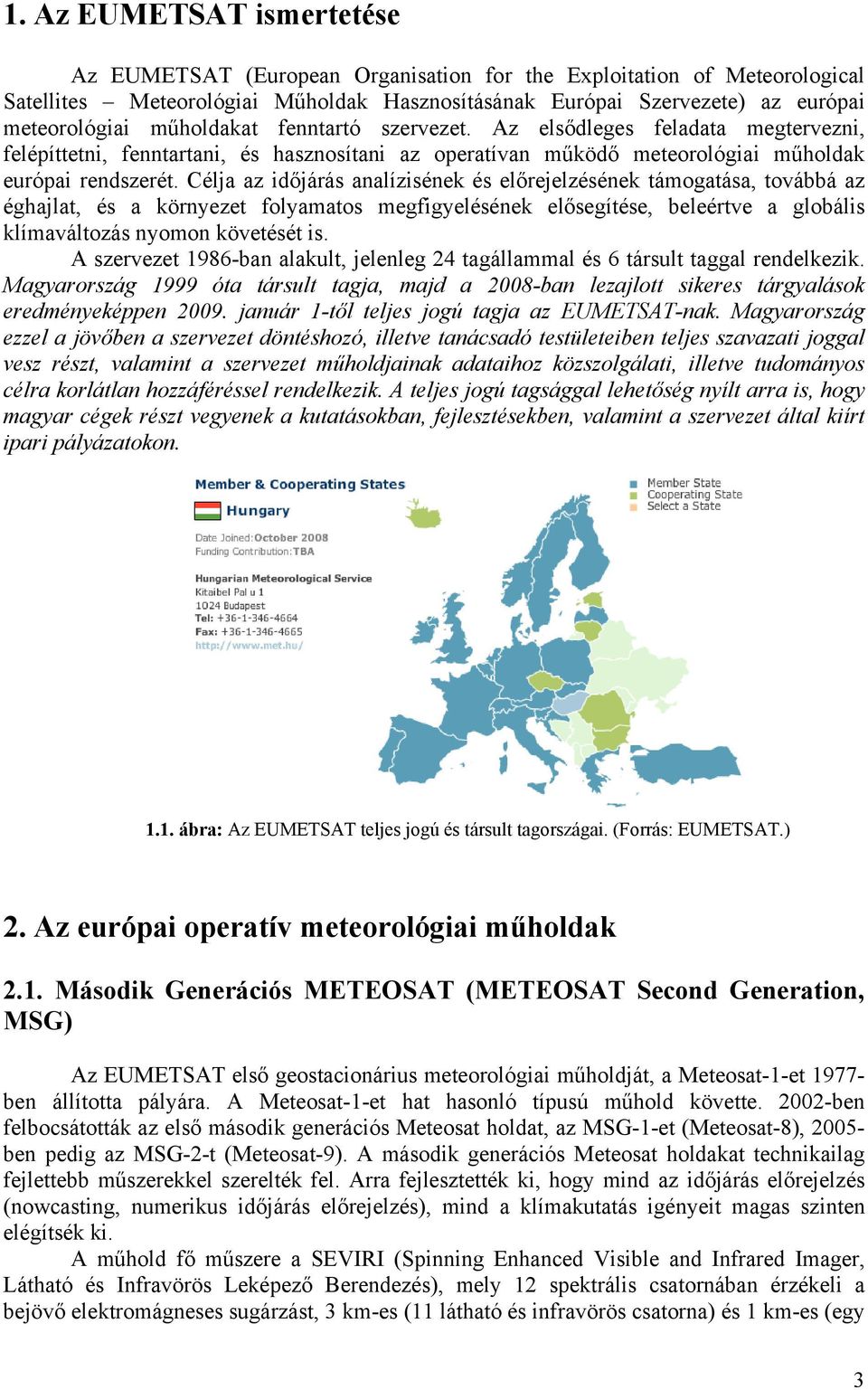 Célja az időjárás analízisének és előrejelzésének támogatása, továbbá az éghajlat, és a környezet folyamatos megfigyelésének elősegítése, beleértve a globális klímaváltozás nyomon követését is.