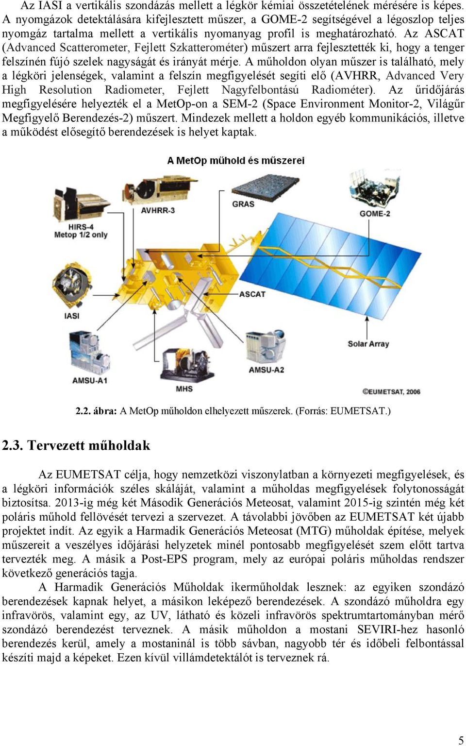 Az ASCAT (Advanced Scatterometer, Fejlett Szkatterométer) műszert arra fejlesztették ki, hogy a tenger felszínén fújó szelek nagyságát és irányát mérje.