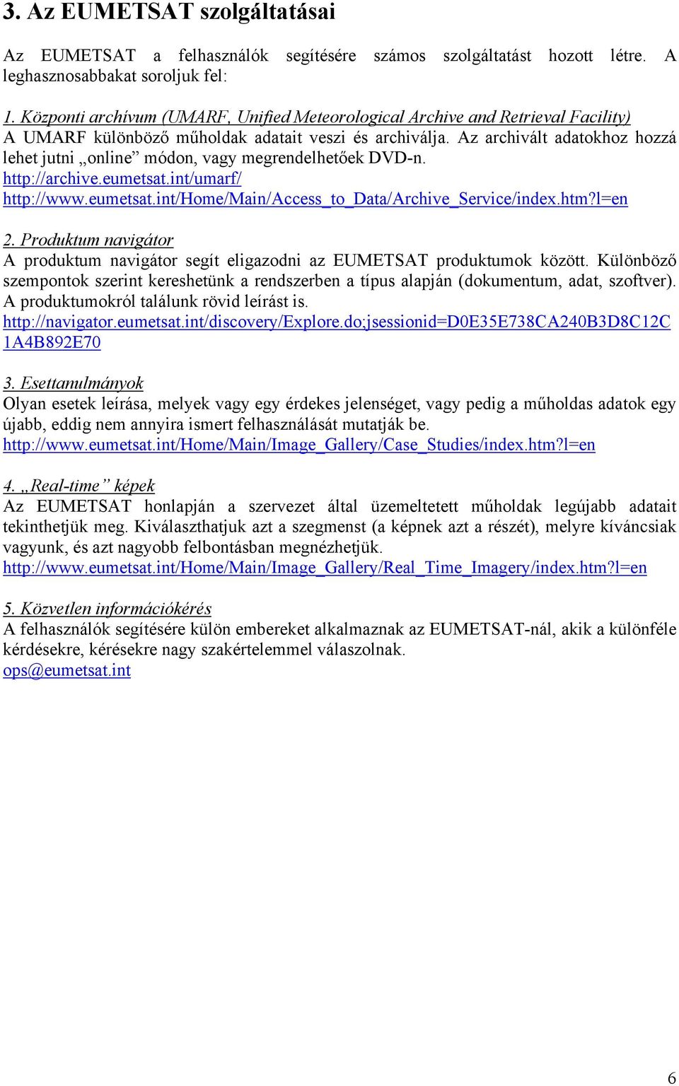 Az archivált adatokhoz hozzá lehet jutni online módon, vagy megrendelhetőek DVD-n. http://archive.eumetsat.int/umarf/ http://www.eumetsat.int/home/main/access_to_data/archive_service/index.htm?l=en 2.