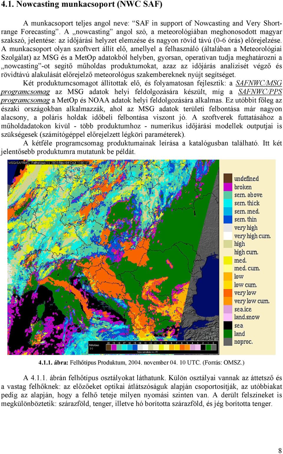 A munkacsoport olyan szoftvert állít elő, amellyel a felhasználó (általában a Meteorológiai Szolgálat) az MSG és a MetOp adatokból helyben, gyorsan, operatívan tudja meghatározni a nowcasting -ot