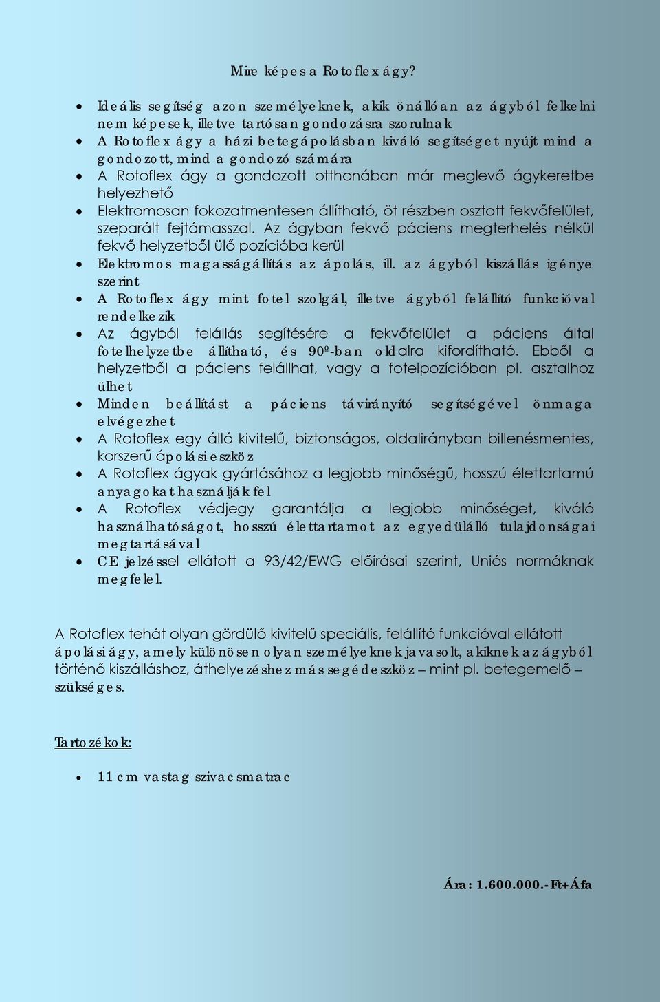 mind a gondozó számára A Rotoflex ágy a gondozott otthonában már meglevő ágykeretbe helyezhető Elektromosan fokozatmentesen állítható, öt részben osztott fekvőfelület, szeparált fejtámasszal.