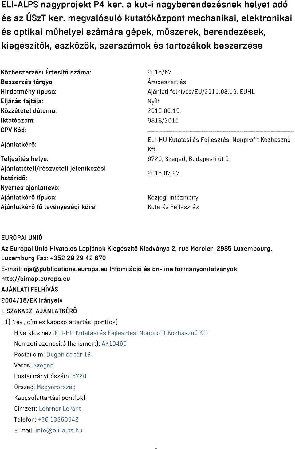 2015/67 Beszerzés tárgya: Árubeszerzés Hirdetmény típusa: Ajánlati felhívás/eu/2011.08.19. EUHL Eljárás fajtája: Nyílt Közzététel dátuma: 2015.06.15. Iktatószám: 9818/2015 CPV Kód: