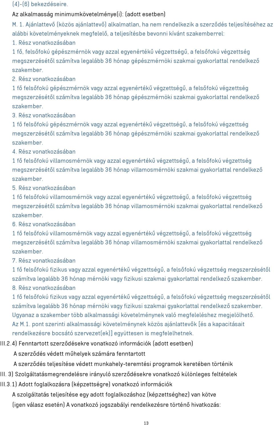 Rész vonatkozásában 1 fő, felsőfokú gépészmérnök azzal egyenértékű végzettségű, a felsőfokú végzettség megszerzésétől számítva legalább 36 hónap gépészmérnöki szakmai gyakorlattal rendelkező