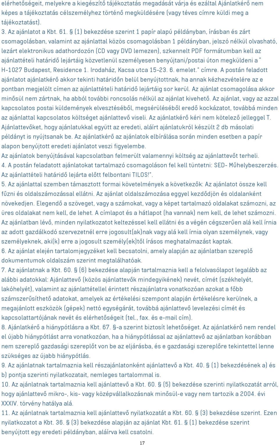 (1) bekezdése szerint 1 papír alapú példányban, írásban és zárt csomagolásban, valamint az ajánlattal közös csomagolásban 1 példányban, jelszó nélkül olvasható, lezárt elektronikus adathordozón (CD