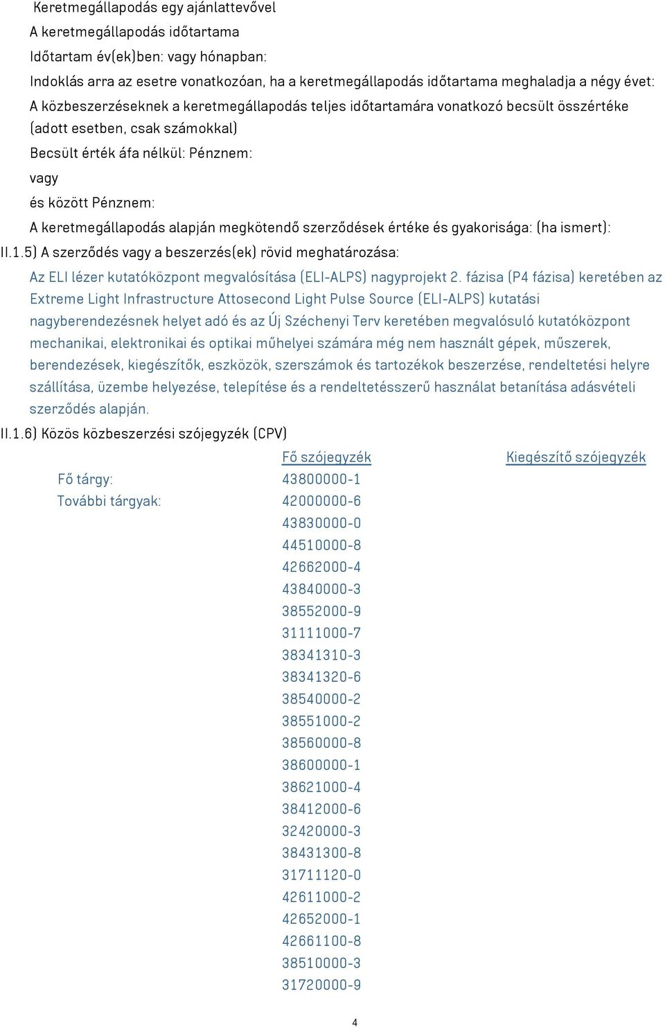 alapján megkötendő szerződések értéke és gyakorisága: (ha ismert): II.1.5) A szerződés a beszerzés(ek) rövid meghatározása: Az ELI lézer kutatóközpont megvalósítása (ELI-ALPS) nagyprojekt 2.