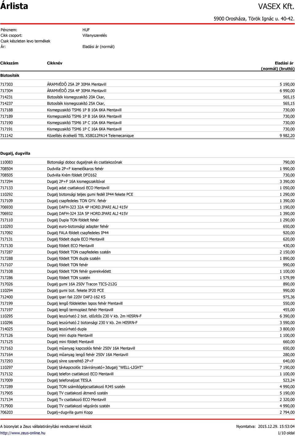 ÁRAMVÉDŐ 25A 4P 30MA Mentavill Biztosíték kismegszakító 20A Ckar, Biztosíték kismegszakító 25A Ckar, Kismegszakító TSM6 1P B 10A 6KA Mentavill Kismegszakító TSM6 1P B 16A 6KA Mentavill Kismegszakító