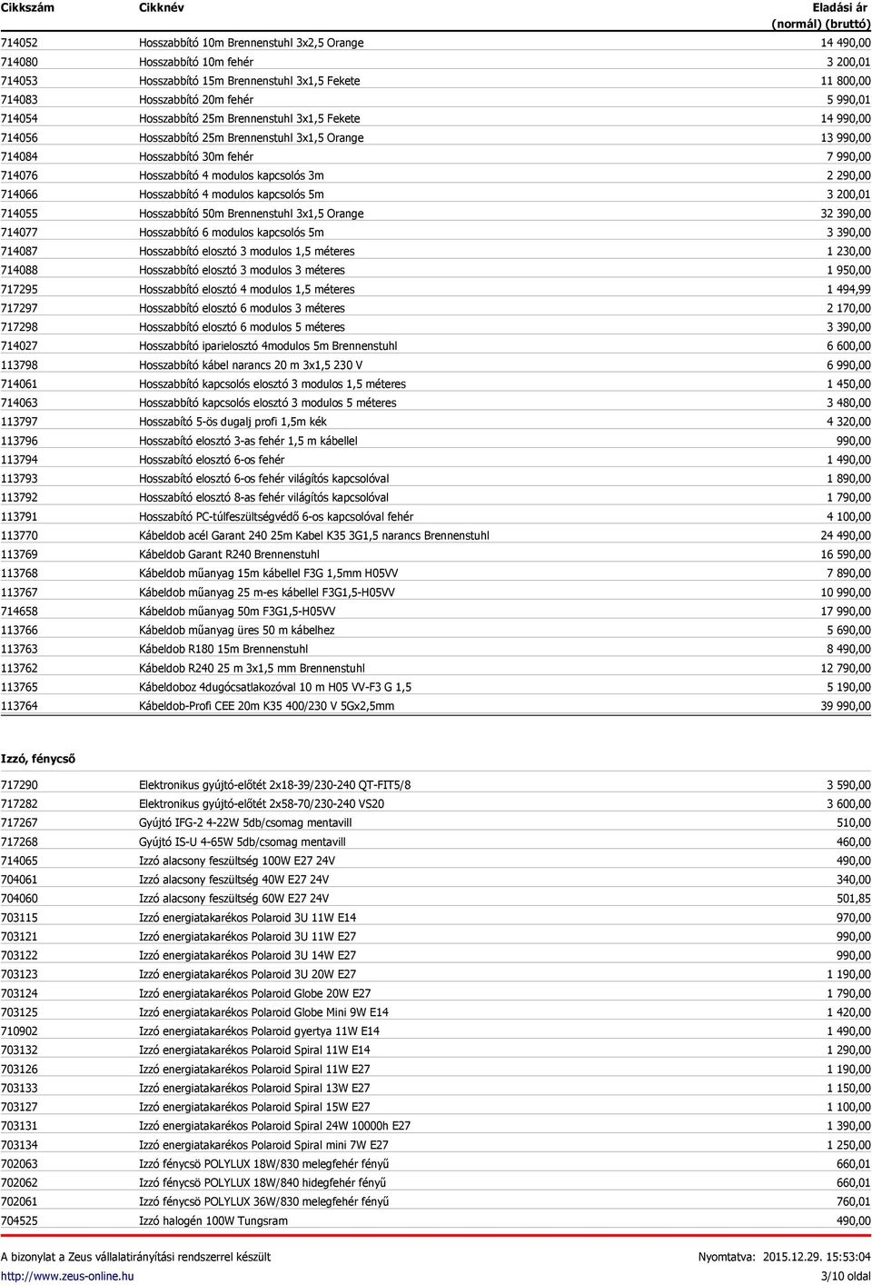 Brennenstuhl 3x1,5 Fekete Hosszabbító 25m Brennenstuhl 3x1,5 Orange Hosszabbító 30m fehér Hosszabbító 4 modulos kapcsolós 3m Hosszabbító 4 modulos kapcsolós 5m Hosszabbító 50m Brennenstuhl 3x1,5