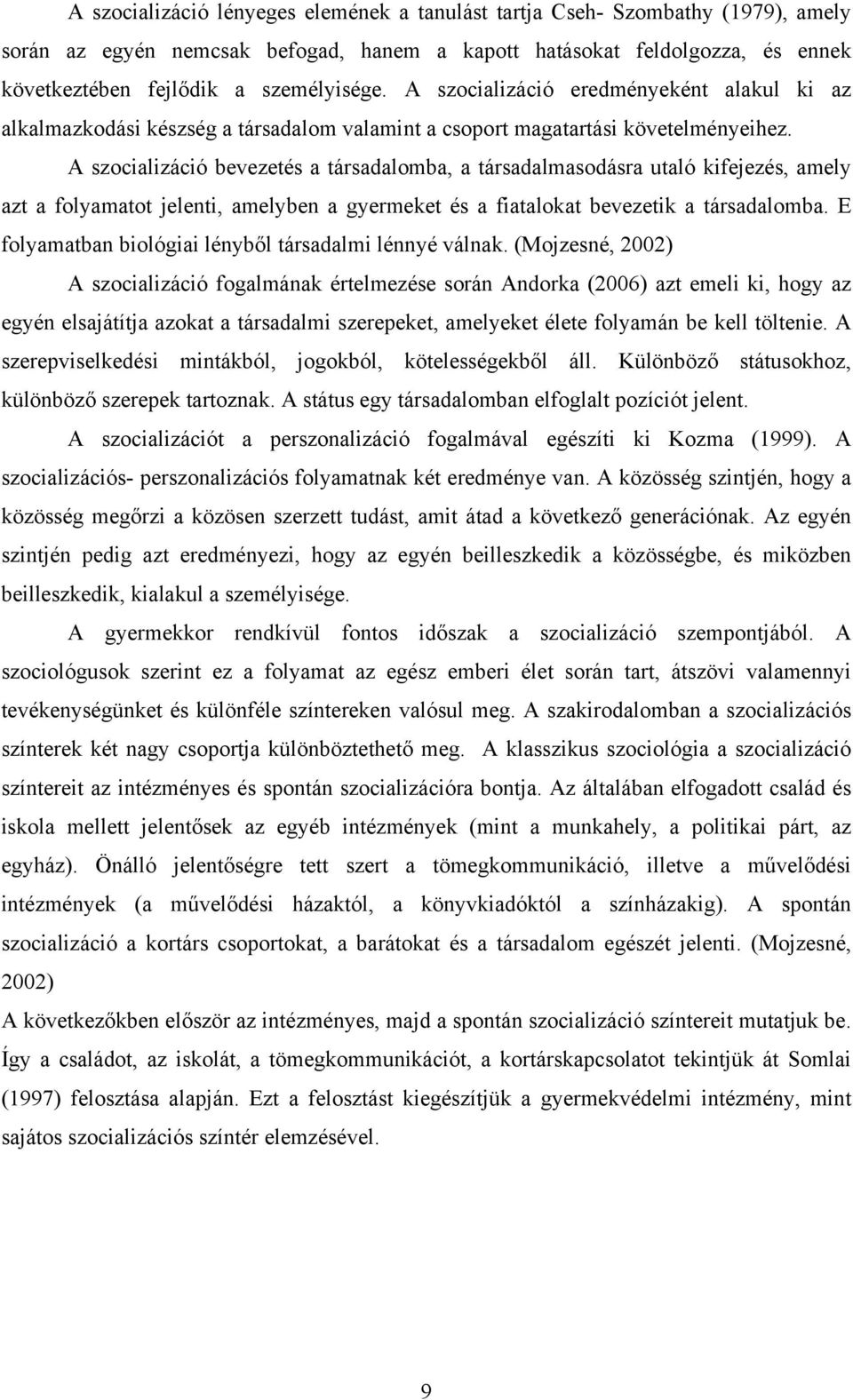 A szocializáció bevezetés a társadalomba, a társadalmasodásra utaló kifejezés, amely azt a folyamatot jelenti, amelyben a gyermeket és a fiatalokat bevezetik a társadalomba.